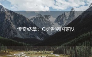 传奇终章：C罗告别国家队