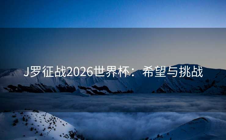J罗征战2026世界杯：希望与挑战